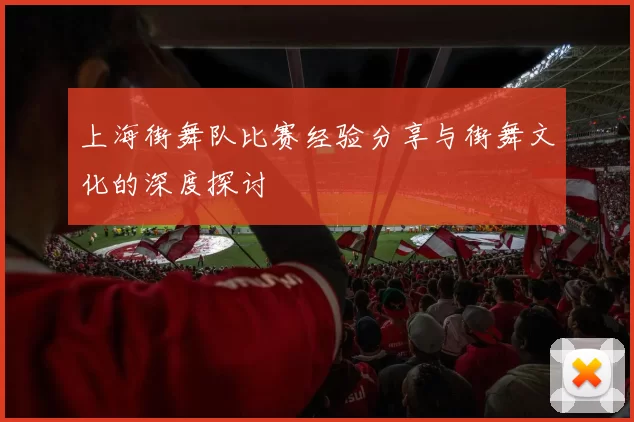 上海街舞队比赛经验分享与街舞文化的深度探讨