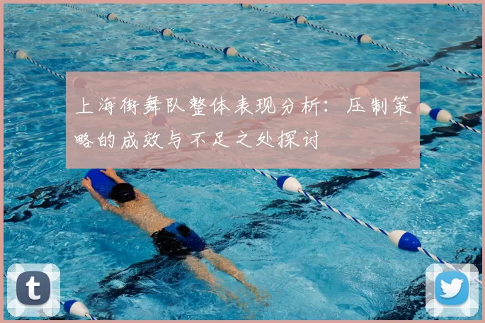上海街舞队整体表现分析：压制策略的成效与不足之处探讨