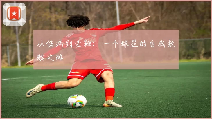 从伤病到金靴：一个球星的自我救赎之路