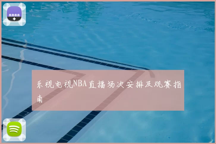 乐视电视NBA直播场次安排及观赛指南