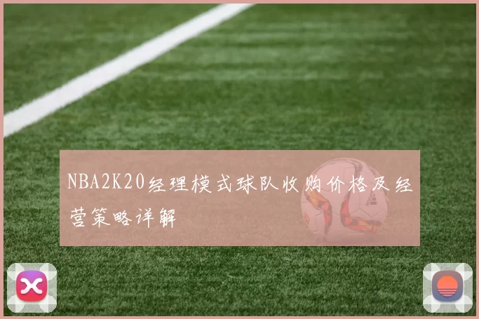 NBA2K20经理模式球队收购价格及经营策略详解