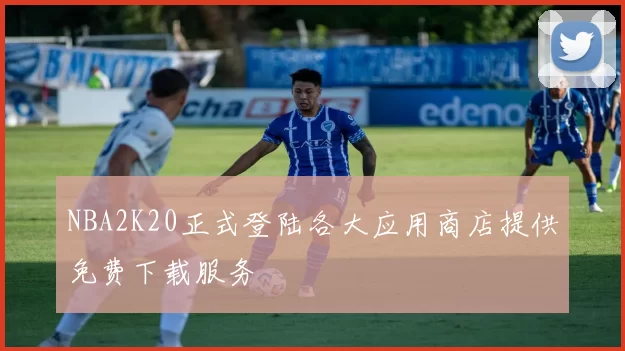 NBA2K20正式登陆各大应用商店提供免费下载服务