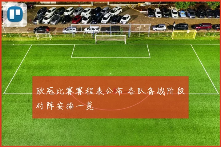 欧冠比赛赛程表公布 各队备战阶段对阵安排一览