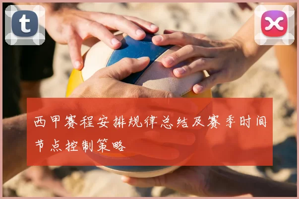 西甲赛程安排规律总结及赛季时间节点控制策略