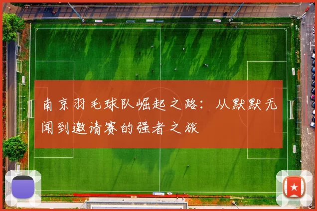 南京羽毛球队崛起之路：从默默无闻到邀请赛的强者之旅