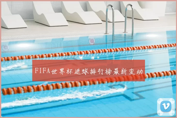 FIFA世界杯进球排行榜最新变动