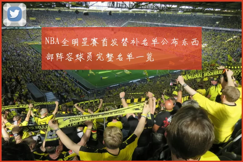 NBA全明星赛首发替补名单公布东西部阵容球员完整名单一览