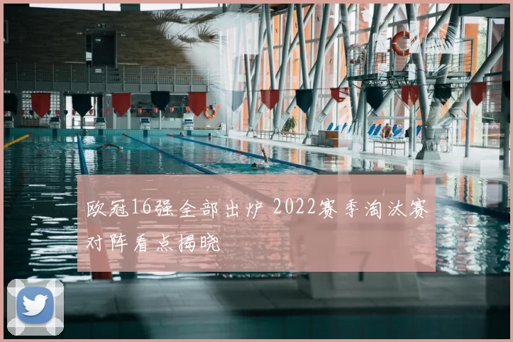 欧冠16强全部出炉 2022赛季淘汰赛对阵看点揭晓