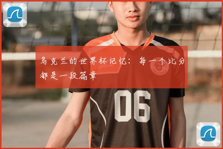乌克兰的世界杯记忆:每一个比分都是一段篇章