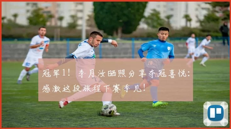 冠军1！李月汝晒照分享夺冠喜悦：感激这段旅程下赛季见！