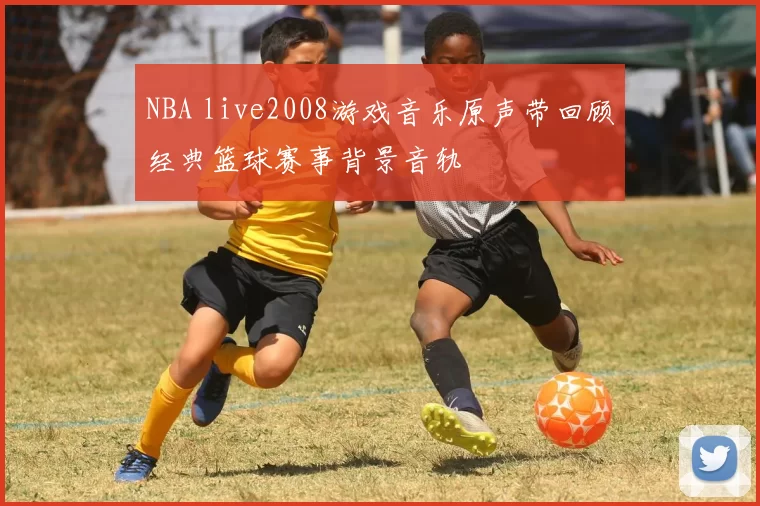 NBA live2008游戏音乐原声带回顾经典篮球赛事背景音轨