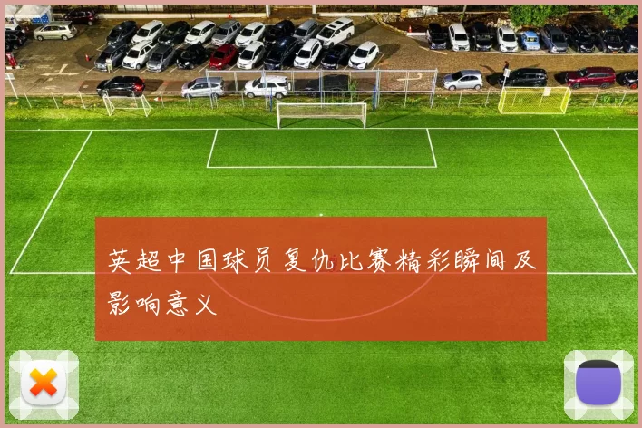 英超中国球员复仇比赛精彩瞬间及影响意义