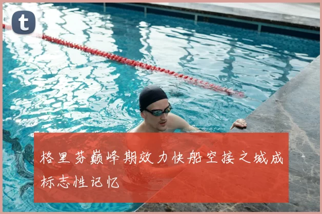 格里芬巅峰期效力快船空接之城成标志性记忆