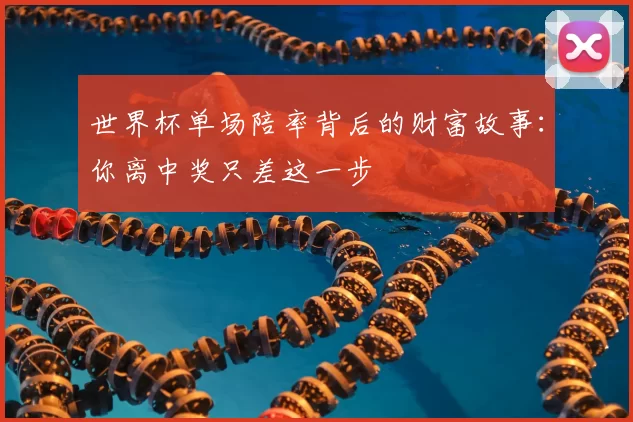 世界杯单场陪率背后的财富故事:你离中奖只差这一步