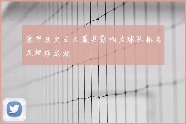 意甲历史五大最具影响力球队排名及辉煌成就