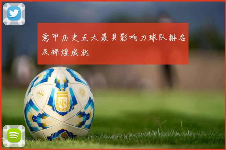 意甲历史五大最具影响力球队排名及辉煌成就