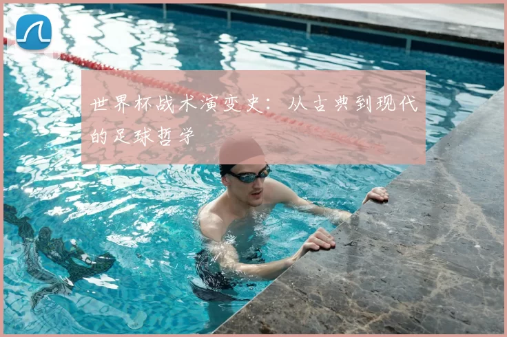 世界杯战术演变史:从古典到现代的足球哲学